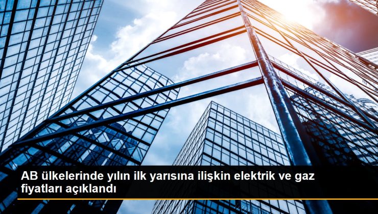 AB ülkelerinde yılın birinci yarısına ait elektrik ve gaz fiyatları açıklandı