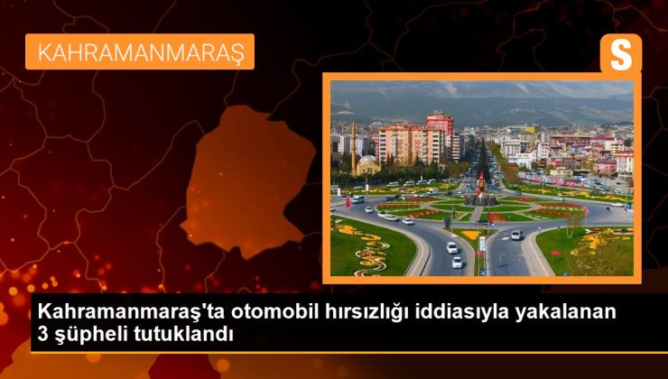 Kahramanmaraş’ta araba hırsızlığı savıyla yakalanan 3 kuşkulu tutuklandı